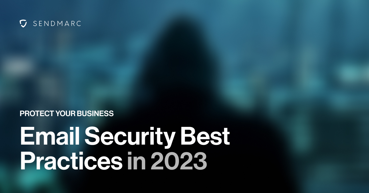 A background image featuring the Sendmarc logo in the top left corner, with text below that reads: "Protect your business: Email security best practices in 2023.